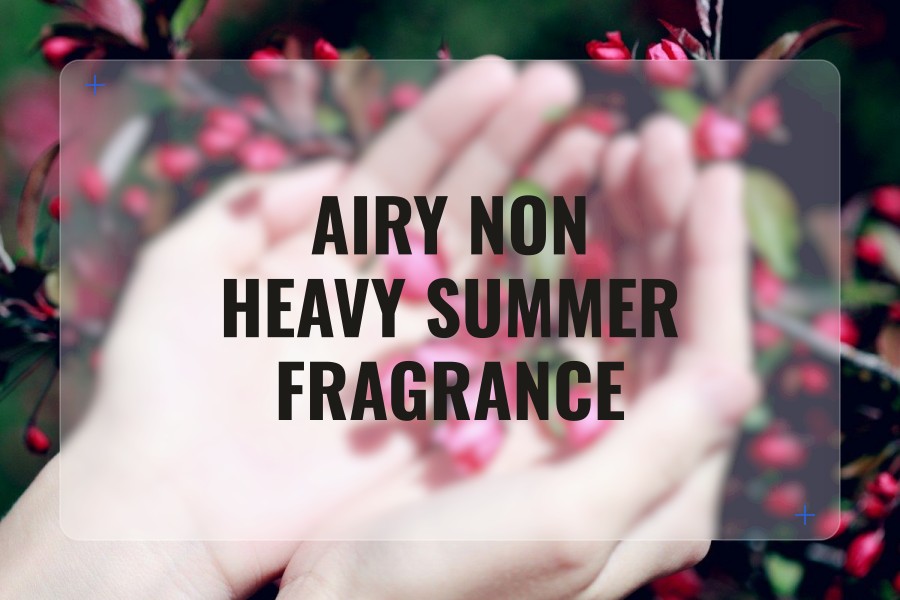 airy non heavy summer fragrance