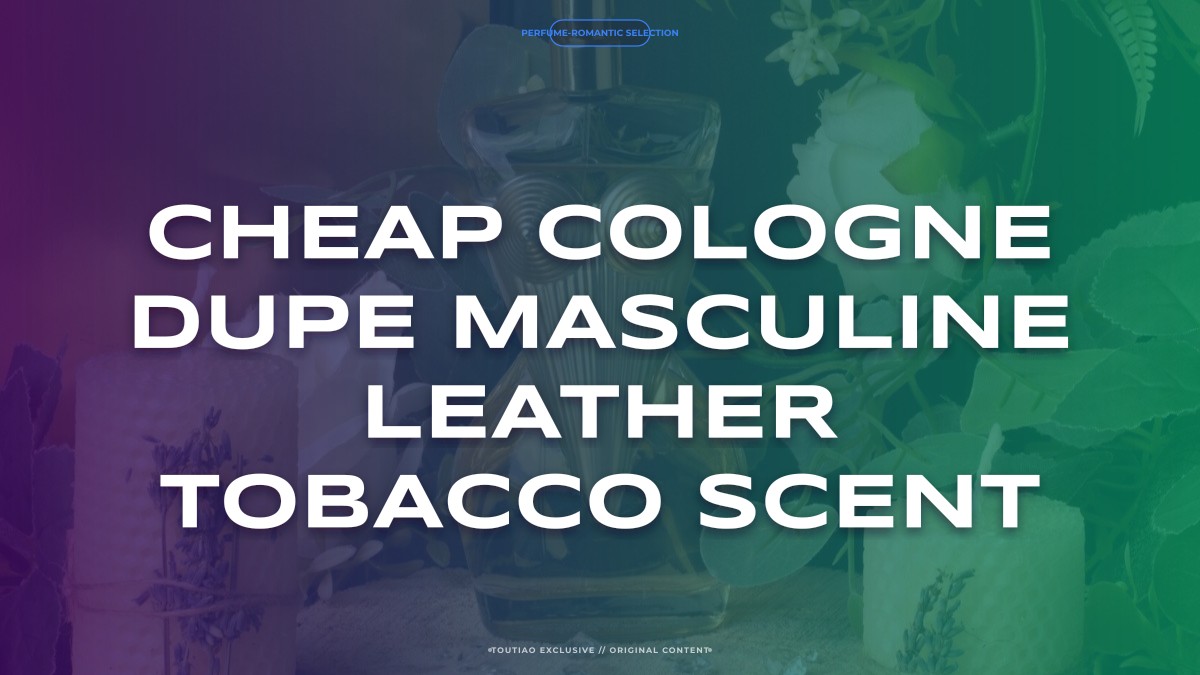 cheap cologne dupe masculine leather tobacco scent