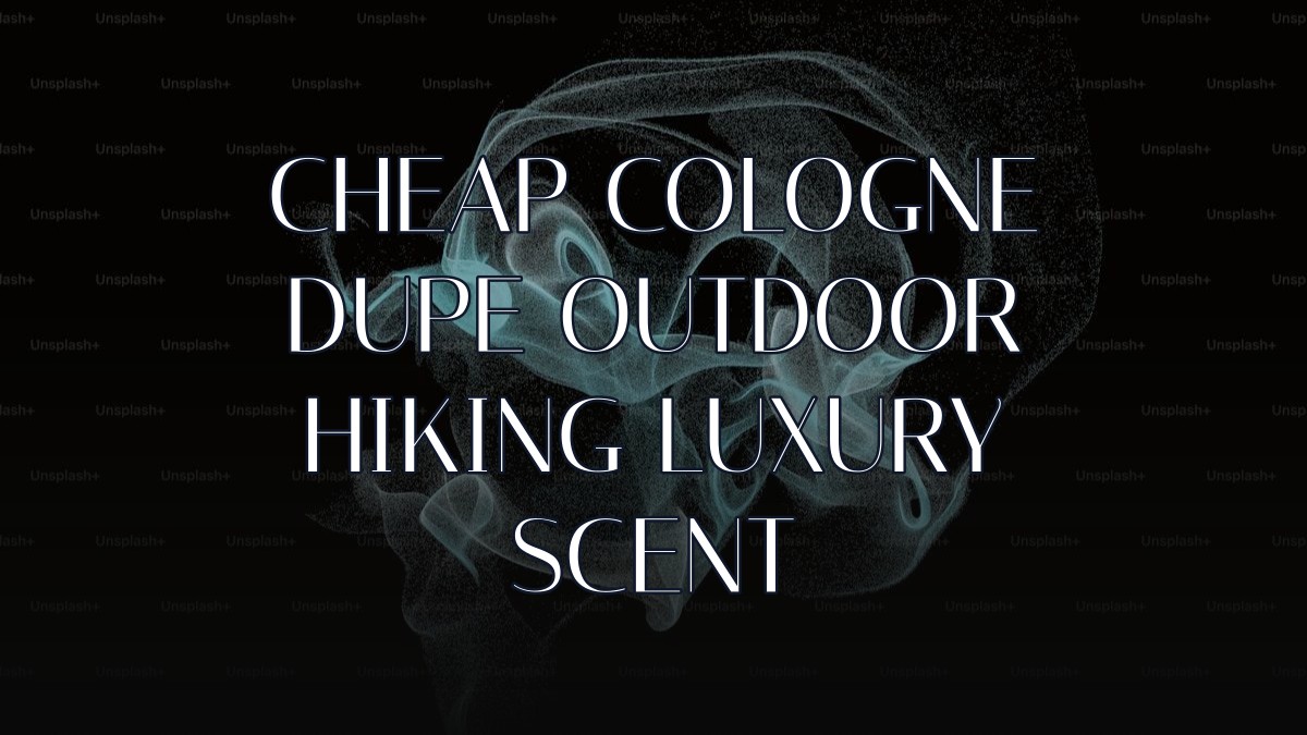 cheap cologne dupe outdoor hiking luxury scent