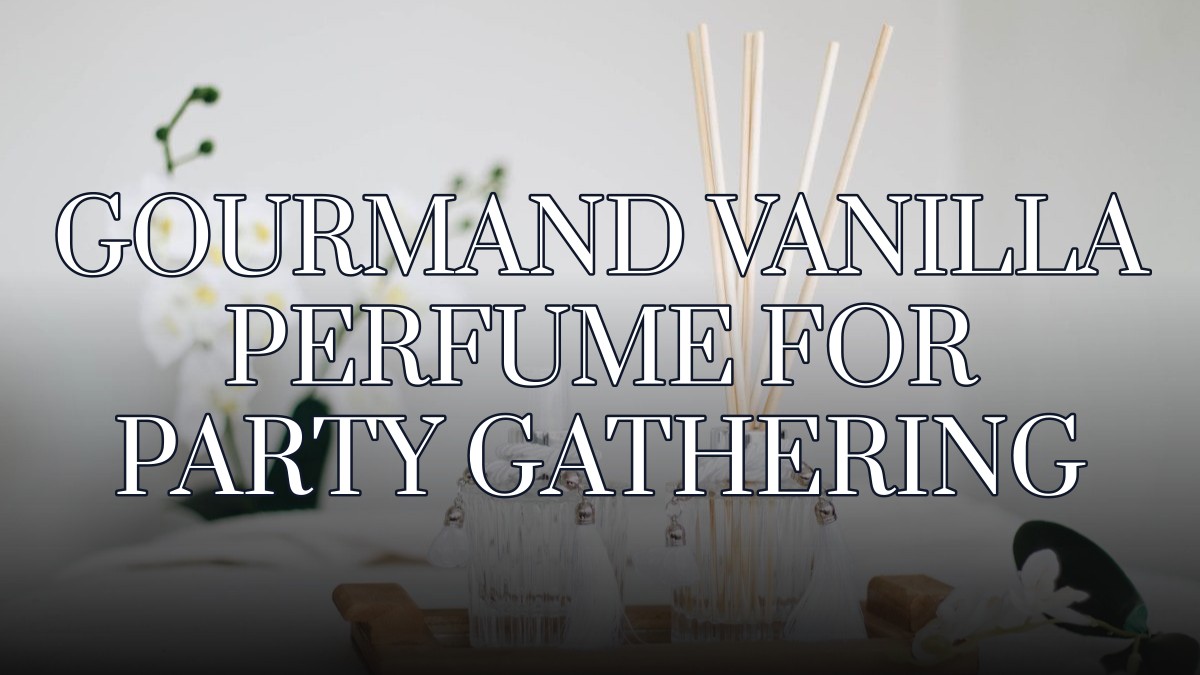 gourmand vanilla perfume for party gathering