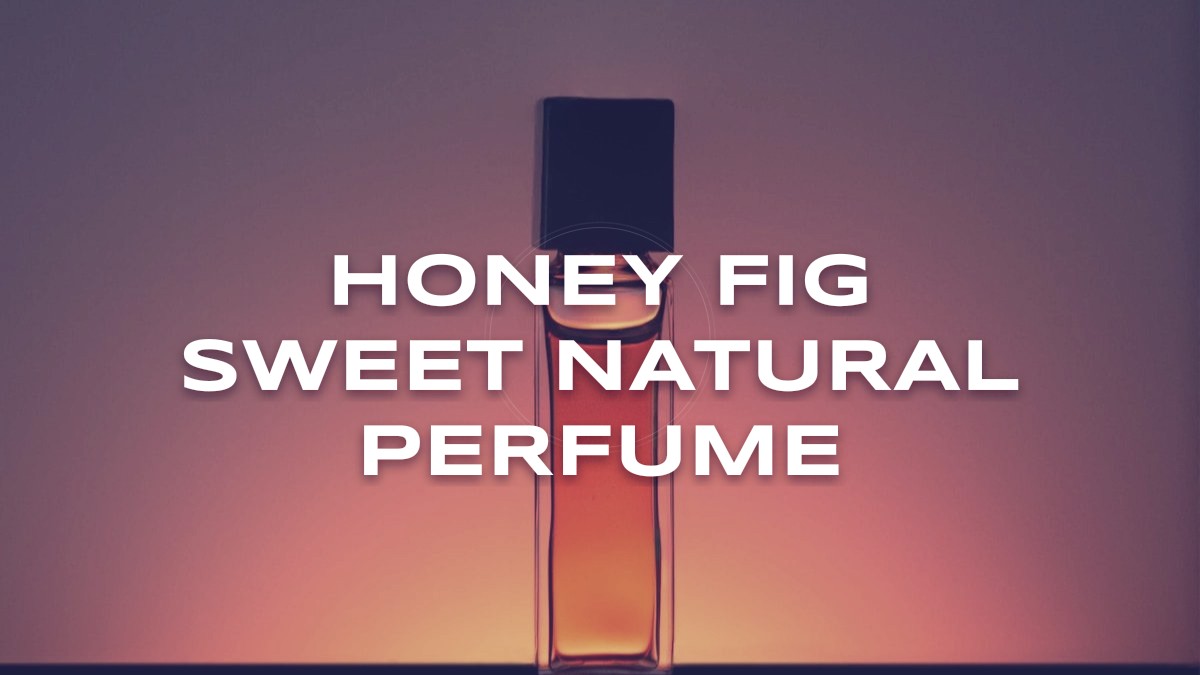 honey fig sweet natural perfume