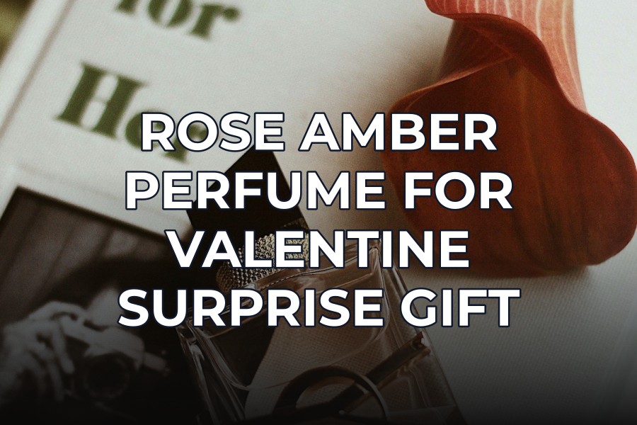 rose amber perfume for valentine surprise gift